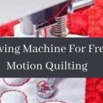 Best Sewing Machine For Free Motion Quilting