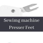Types of Sewimg machine Presser Feet
